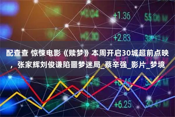 配查查 惊悚电影《赎梦》本周开启30城超前点映，张家辉刘俊谦陷噩梦迷局_蔡辛强_影片_梦境
