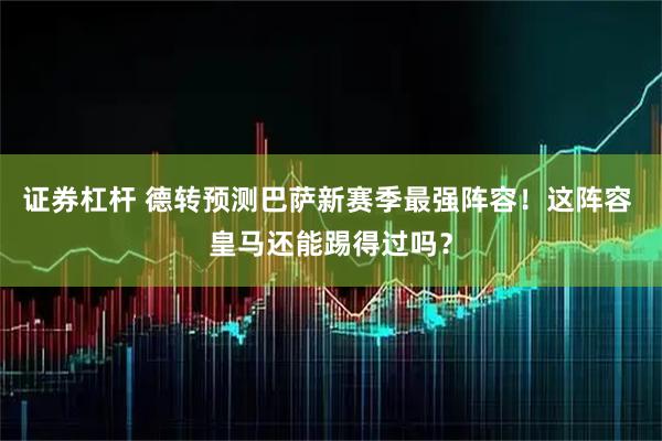 证券杠杆 德转预测巴萨新赛季最强阵容！这阵容 皇马还能踢得过吗？